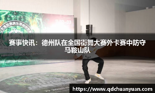 赛事快讯：德州队在全国街舞大赛外卡赛中防守马鞍山队